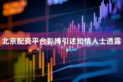 北京配资平台　　彭博引述知情人士透露