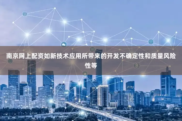 南京网上配资如新技术应用所带来的开发不确定性和质量风险性等
