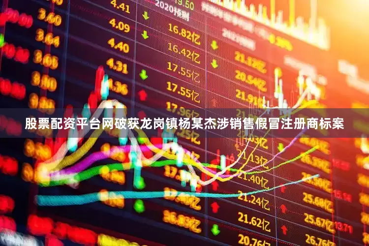 股票配资平台网破获龙岗镇杨某杰涉销售假冒注册商标案