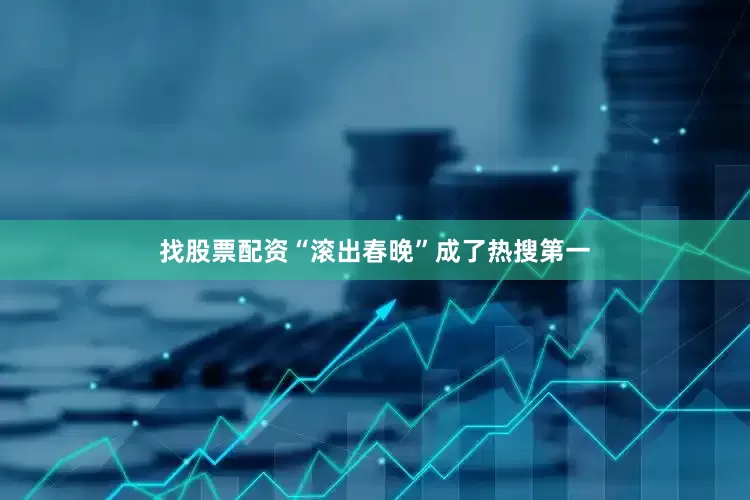 找股票配资“滚出春晚”成了热搜第一