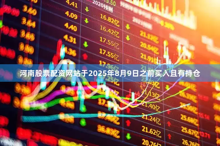 河南股票配资网站于2025年8月9日之前买入且有持仓